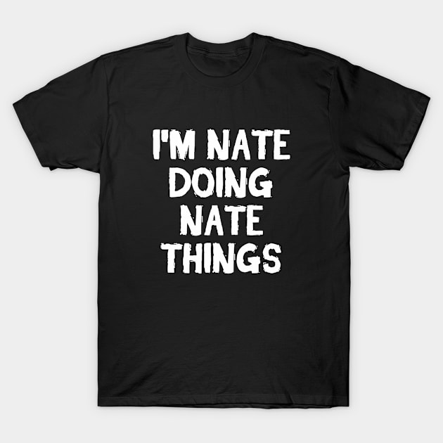 I'm Nate doing Nate things T-Shirt by hoopoe